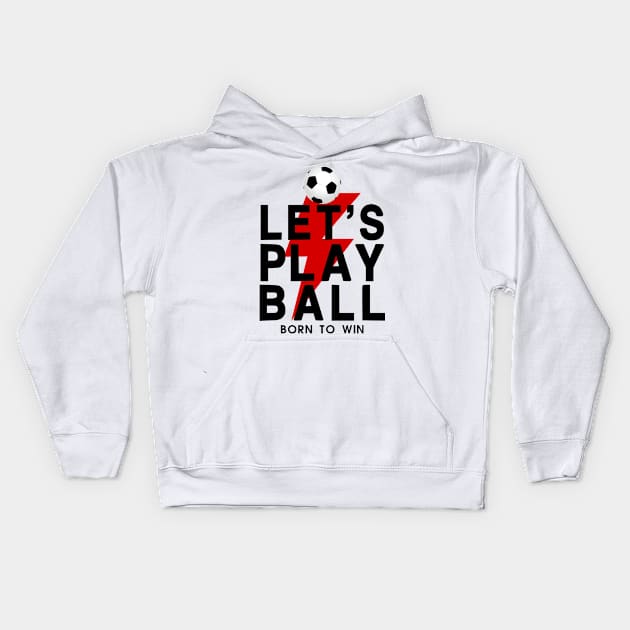 Let's Play Ball Born To Win - soccer Lover Design Kids Hoodie by MeAsma